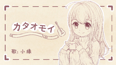 【小缘翻唱】カタオモイ